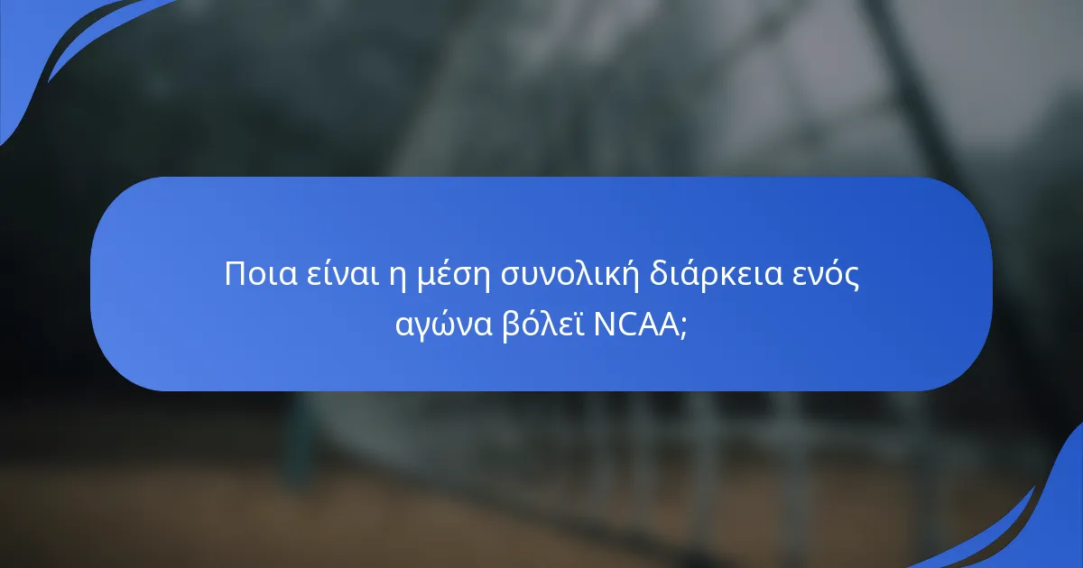 Ποια είναι η μέση συνολική διάρκεια ενός αγώνα βόλεϊ NCAA;