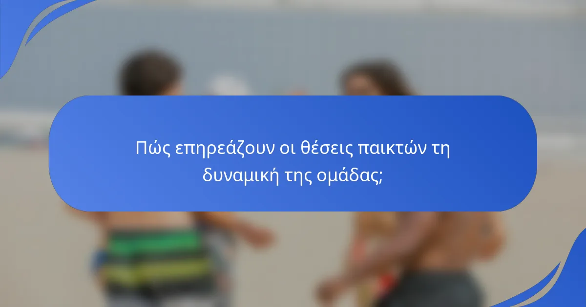 Πώς επηρεάζουν οι θέσεις παικτών τη δυναμική της ομάδας;