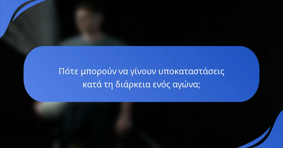 Πότε μπορούν να γίνουν υποκαταστάσεις κατά τη διάρκεια ενός αγώνα;